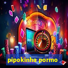 pipokinha pormo